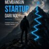 Buku Membangun Starup dari Nol: Panduan Praktis untuk Founder Pemula